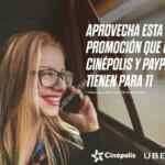 Cupón Uber, Paypal y Cinépolis: Obtén tu primer viaje gratis + $50 para Cinépolis con el código PAYPAL200
