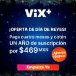ViX+ Promo Día de Reyes: obtén 1 año de servicio y solo paga 4 meses