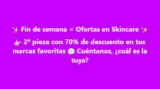 Fin de Semana al 100 de Farmacias Benavides: Hasta 2do al 70% en skincare y más